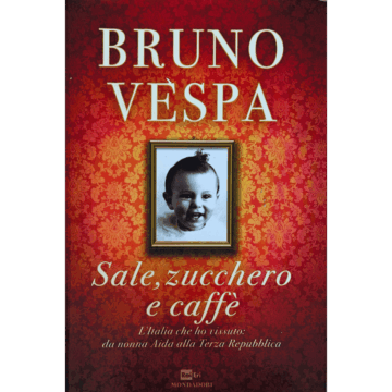 Sale, zucchero e caffè. L'Italia che ho vissuto: da nonna Aida alla Terza repubblica