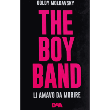 The Boy Band. Li amavo da morire