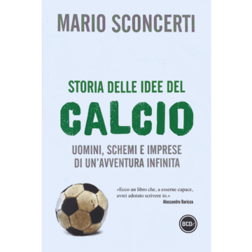 Storia delle idee del calcio. Uomini, schemi e imprese di un'avventura infinita