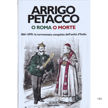 O Roma o morte. 1861-1870: la tormentata conquista dell'unità d'Italia