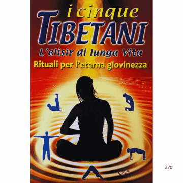 I cinque Tibetani. L'elisir di lunga vita. Rituali per l'eterna giovinezza