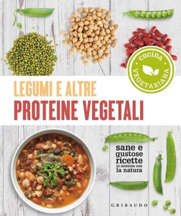 Legumi e altre proteine vegetali. Sane e gustose ricette in sintonia con la natura.